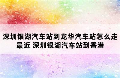 深圳银湖汽车站到龙华汽车站怎么走最近 深圳银湖汽车站到香港